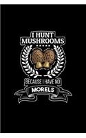 I Hunt Mushrooms Because I Have No Morels: Blank Lined Journal to Write in - Ruled Writing Notebook