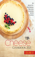 The Cheese Cookbook 2021: 50 Mouth-Watering Recipes Loaded with Cheese