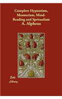 Complete Hypnotism, Mesmerism, Mind-Reading and Spritualism