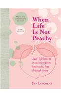 When Life is Not Peachy: Real-Life Lessons in Recovery from Heartache, Loss & Tough Times