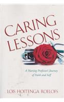 Caring Lessons: A Nursing Professor's Journey of Faith and Self: A Nursing Professor's Journey of Faith and Self