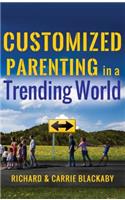 Customized Parenting in a Trending World: Rethinking Best Parenting Practices So Your Child Can Thrive