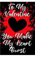 To My Valentine: You Make My Heart Burst(6 Blank Lined Journals)