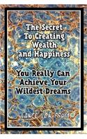 The Secret To Creating Wealth and Happiness