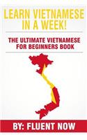 Learn Vietnamese: In A Week! The Ultimate Vietnamese for Beginners Book: The Essential Vietnamese Language Learning Book (Vietnamese, Learn Vietnamese, Learn Vietname