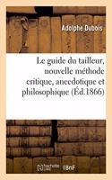 Le Guide Du Tailleur, Nouvelle Méthode Critique, Anecdotique Et Philosophique: Pour Apprendre Seul À Couper