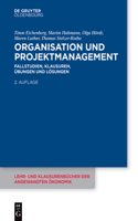 Organisation Und Projektmanagement: Fallstudien, Klausuren, Übungen Und Lösungen