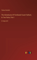 The Adventures Of Ferdinand Count Fathom; In Two Parts, Part I: in large print