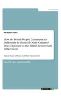 How do British People Communicate Differently to Those of Other Cultures? Does Exposure to the British Lessen Such Differences?