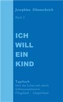 Ich will ein Kind: Buch 2 Tagebuch über das Leben mit einem frühtraumatisierten Pflegekind / Adoptivkind