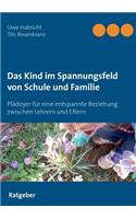 Das Kind im Spannungsfeld von Schule und Familie: Plädoyer für eine entspannte Beziehung zwischen Lehrern und Eltern