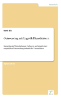 Outsourcing mit Logistik-Dienstleistern: Status Quo im Wirtschaftsraum Ostbayern am Beispiel einer empirischen Untersuchung industrieller Unternehmen(German)