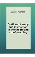 Outlines of study and instruction in the theory and art of teaching