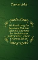 Die Entwicklung Der Kontinente Und Ihrer Lebewelt: Ein Beitrag Zur Vergleichenden Erdgeschichte, Volume 1 (German Edition)