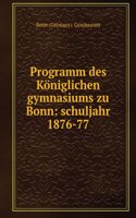 Programm Des Koniglichen Gymnasiums Zu Bonn: Schuljahr 1876-77 (German Edition)