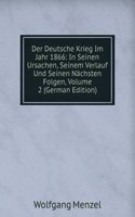 Der Deutsche Krieg Im Jahr 1866: In Seinen Ursachen, Seinem Verlauf Und Seinen Nachsten Folgen, Volume 2 (German Edition)