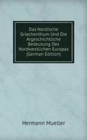 Das Nordische Griechenthum Und Die Argeschichtliche Bedeutung Des Nordwestlichen Europas (German Edition)