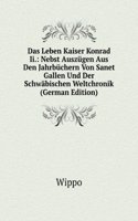 Das Leben Kaiser Konrad Ii.: Nebst Auszugen Aus Den Jahrbuchern Von Sanet Gallen Und Der Schwabischen Weltchronik (German Edition)