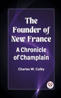 Founder of New France A Chronicle of Champlain
