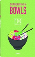Super Einfach Bowls: 100 Rezepte