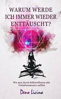 Warum werde ich immer enttauscht? Wie man durch Selbstreflexion alte Verhaltensmuster auflost. (Neuauflage)