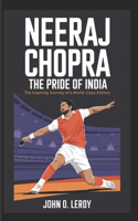 Neeraj Chopra The Pride of India: The Inspiring Journey of a World-Class Athlete