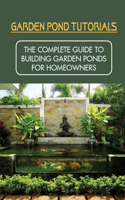 Garden Pond Tutorials: The Complete Guide To Building Garden Ponds For Homeowners: How To Build A Garden Pond