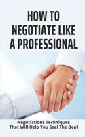 How To Negotiate Like A Professional