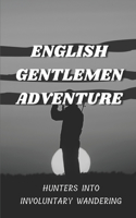 English Gentlemen Adventure: Hunters Into Involuntary Wandering: English Gentlemen Adventure Memoir