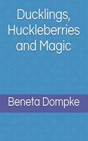 Ducklings, Huckleberries and Magic