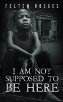 I Am Not Supposed to Be Here