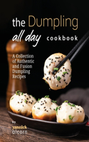 Dumpling All Day Cookbook: A Collection of Authentic and Fusion Dumpling Recipes