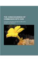 The Consciousness of Communion with God; A Study in the Psychology of Religion