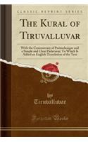 The Kural of Tiruvalluvar: With the Commentary of Parimelazagar and a Simple and Clear Padavuray; To Which Is Added an English Translation of the Text (Classic Reprint): With the Commentary of Parimelazagar and a Simple and Clear Padavuray; To Which Is Added an English Translation of the Text (Classic Reprint)