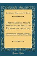 Twenty-Second Annual Report of the Bureau of Reclamation, 1922-1923: Transmitted to Congress in Pursuance of the Act of June 17, 1902 (32 Stat. 388) (Classic Reprint)