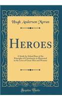 Heroes: A Study for School Boys of the Principles of Christianity as Illustrated in the Lives of Great Men and Women (Classic Reprint)