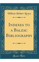 Indexes to a Balzac Bibliography (Classic Reprint)