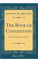 The Bone of Contention: A Fairy Melodrama in One Act (Classic Reprint)