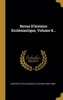 Revue D'histoire Ecclésiastique, Volume 8...