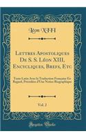 Lettres Apostoliques de S. S. LÃ©on XIII, Encycliques, Brefs, Etc, Vol. 2: Texte Latin Avec La Traduction FranÃ§aise En Regard, PrÃ©cÃ©dÃ©es d'Une Notice Biographique (Classic Reprint)