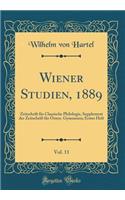 Wiener Studien, 1889, Vol. 11: Zeitschrift für Classische Philologie, Supplement der Zeitschrift für Österr. Gymnasien; Erstes Heft (Classic Reprint)