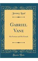 Gabriel Vane: His Fortune and His Friends (Classic Reprint)