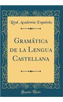 Gramï¿½tica de la Lengua Castellana (Classic Reprint)