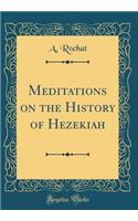 Meditations on the History of Hezekiah (Classic Reprint)