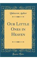 Our Little Ones in Heaven (Classic Reprint)