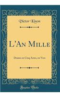 L'An Mille: Drame en Cinq Actes, en Vers (Classic Reprint)