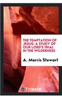 The Temptation of Jesus: A Study of Our Lord's Trial in the Wilderness