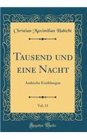 Tausend Und Eine Nacht, Vol. 13: Arabische ErzÃ¤hlungen (Classic Reprint)