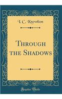 Through the Shadows (Classic Reprint)