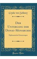 Der Untergang Der Donau-Monarchie: Diplomatische Erinnerungen (Classic Reprint): Diplomatische Erinnerungen (Classic Reprint)